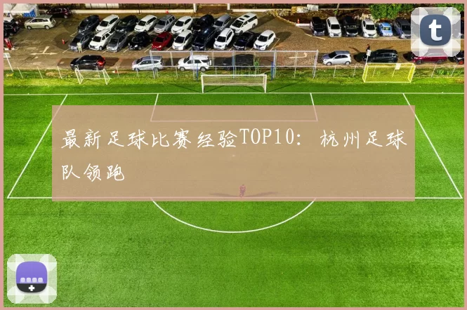 最新足球比赛经验TOP10：杭州足球队领跑