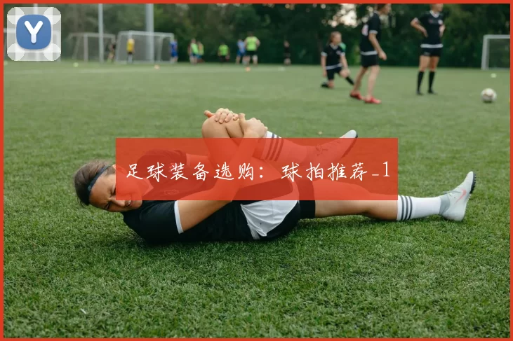 足球装备选购：球拍推荐_1