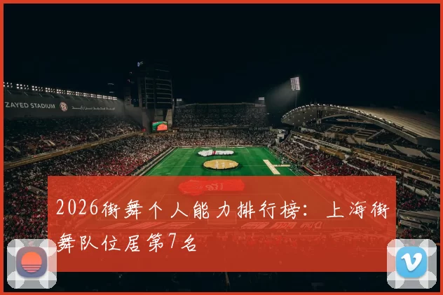 2026街舞个人能力排行榜：上海街舞队位居第7名